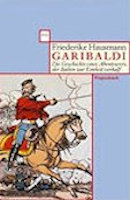 Garibaldi: Geschichte eines Abenteurers, der Italien zur Einheit verhalf