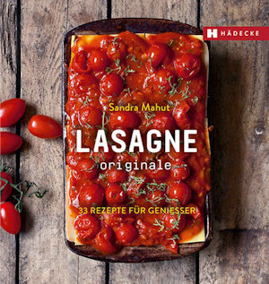 Lasagne originale - 33 Rezepte für Genießer