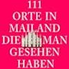 111 Orte in Mailand, die man gesehen haben muss